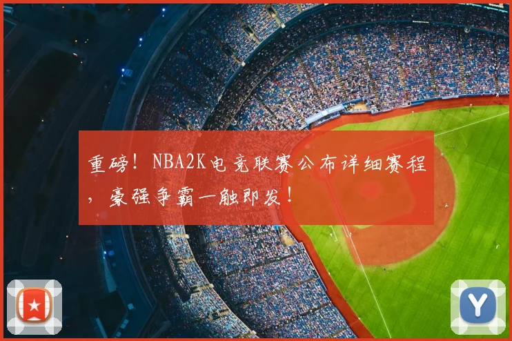 重磅!NBA2K电竞联赛公布详细赛程,豪强争霸一触即发!