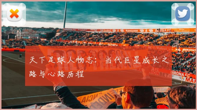 天下足球人物志：当代巨星成长之路与心路历程