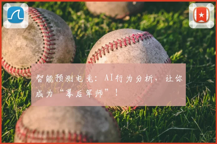 智能预测电竞:AI行为分析,让你成为“幕后军师”!