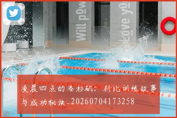 凌晨四点的洛杉矶：科比训练故事与成功秘诀_20260704173258