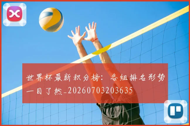 世界杯最新积分榜:各组排名形势一目了然_20260703203635
