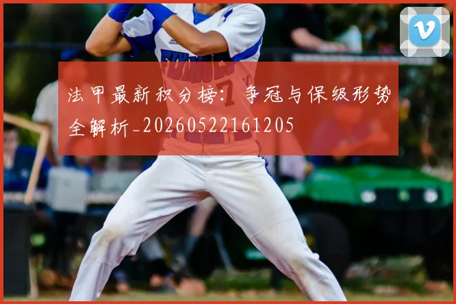 法甲最新积分榜:争冠与保级形势全解析_20260522161205