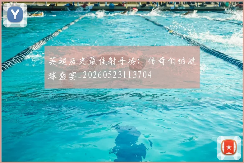 英超历史最佳射手榜:传奇们的进球盛宴_20260523113704
